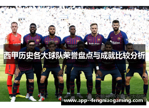 西甲历史各大球队荣誉盘点与成就比较分析 西甲历史各大球队荣誉盘点与成就比较分析