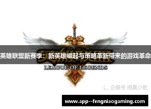英雄联盟新赛季：新英雄崛起与策略革新带来的游戏革命