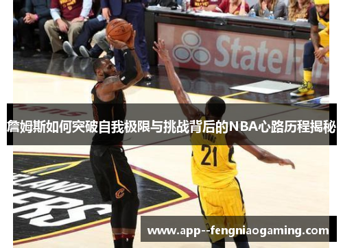 詹姆斯如何突破自我极限与挑战背后的NBA心路历程揭秘