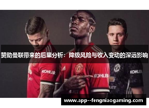 赞助曼联带来的后果分析：降级风险与收入变动的深远影响