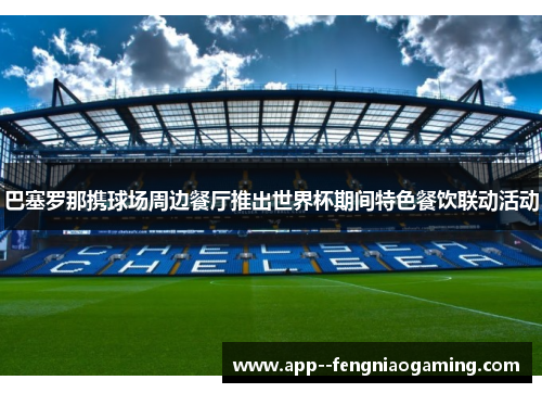 巴塞罗那携球场周边餐厅推出世界杯期间特色餐饮联动活动