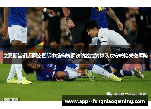 戈麦斯坐镇迈阿密国际中场构筑钢铁防线成为球队攻守转换关键屏障